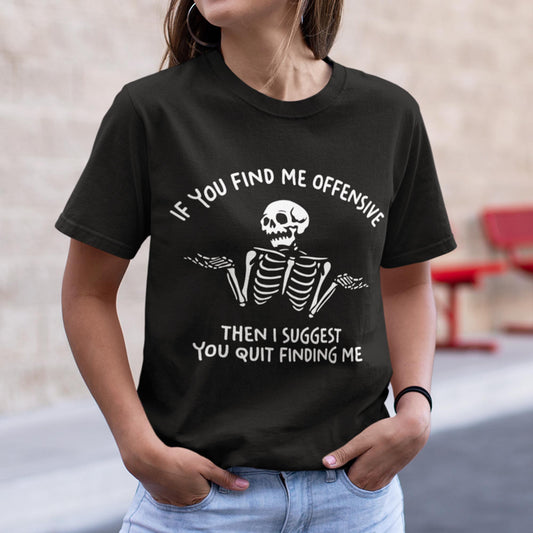 If You Find Me Offensive Then I Suggest You Quit Finding Me Unisex T-Shirt