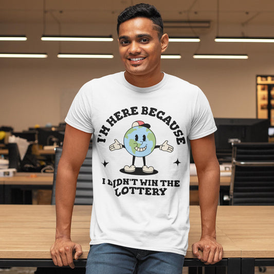 I'm Here Because I Didn't Win The Lottery Unisex T-Shirt