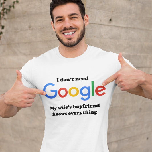 I Don't Need Google My Wife's Boyfriend Knows Everything Unisex T-Shirt