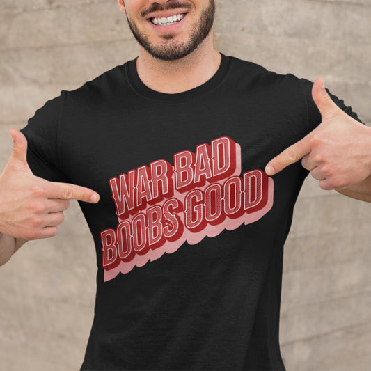 War Bad Boobs Good Unisex T-Shirt