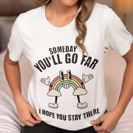 Someday You'll Go Far - I Hope You Stay There Unisex T-Shirt