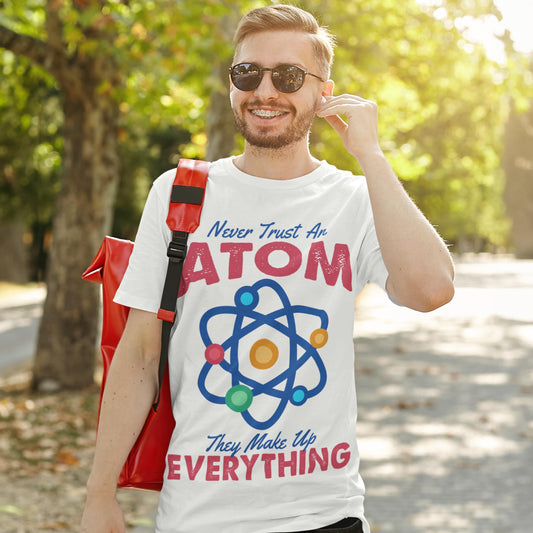 Never Trust An Atom They Make Up Everything Unisex T-Shirt