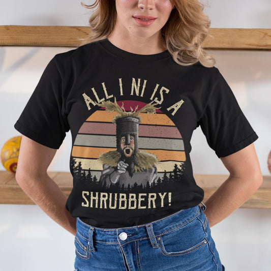 All I Ni Is A Shrubbery Unisex T-Shirt
