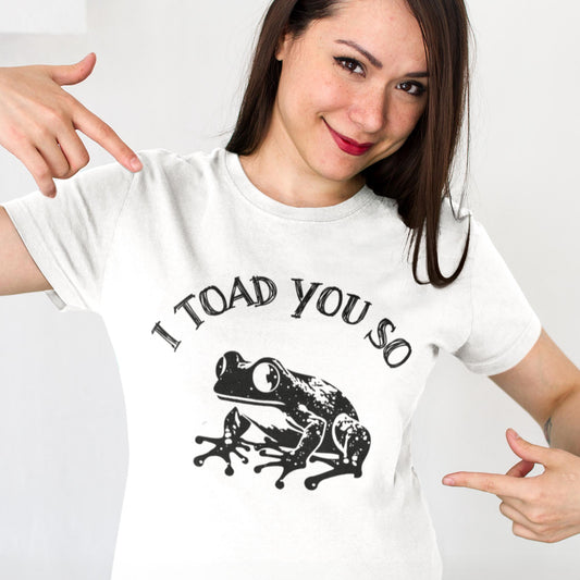 I Toad You So Unisex T-Shirt