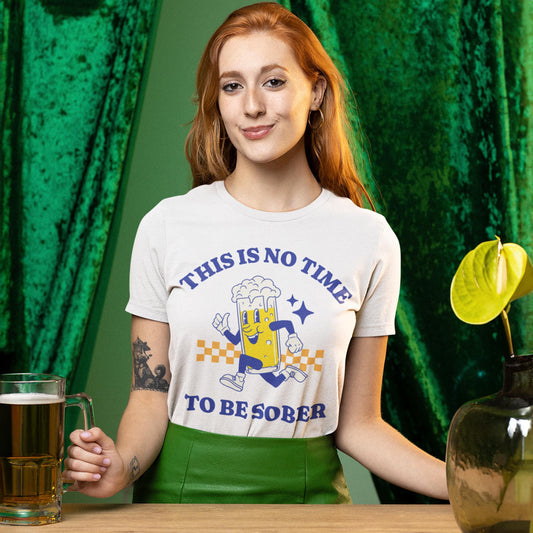 This Is No Time To Be Sober Unisex T-Shirt