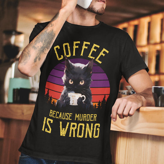 Coffee Because Murder Is Wrong Unisex T-Shirt