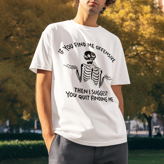 If You Find Me Offensive Then I Suggest You Quit Finding Me Unisex T-Shirt