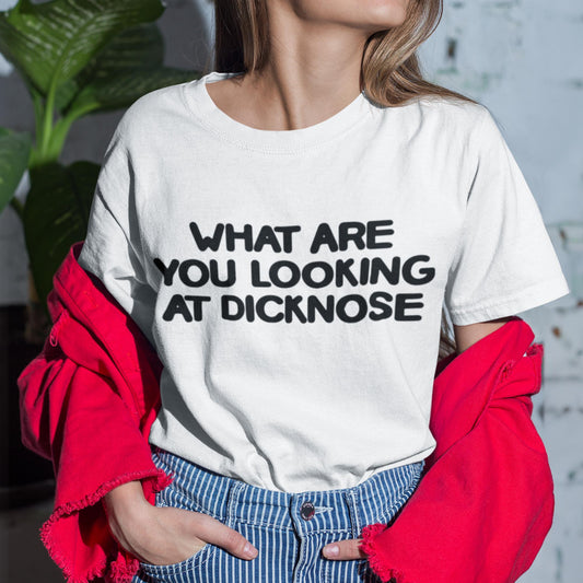 What Are You Looking At Dicknose Unisex T-Shirt