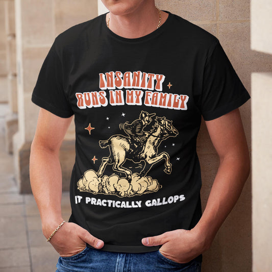 Insanity Runs In My Family - It Practically Gallops Unisex T-Shirt