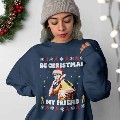 Be Christmas My Friend Sweatshirt
