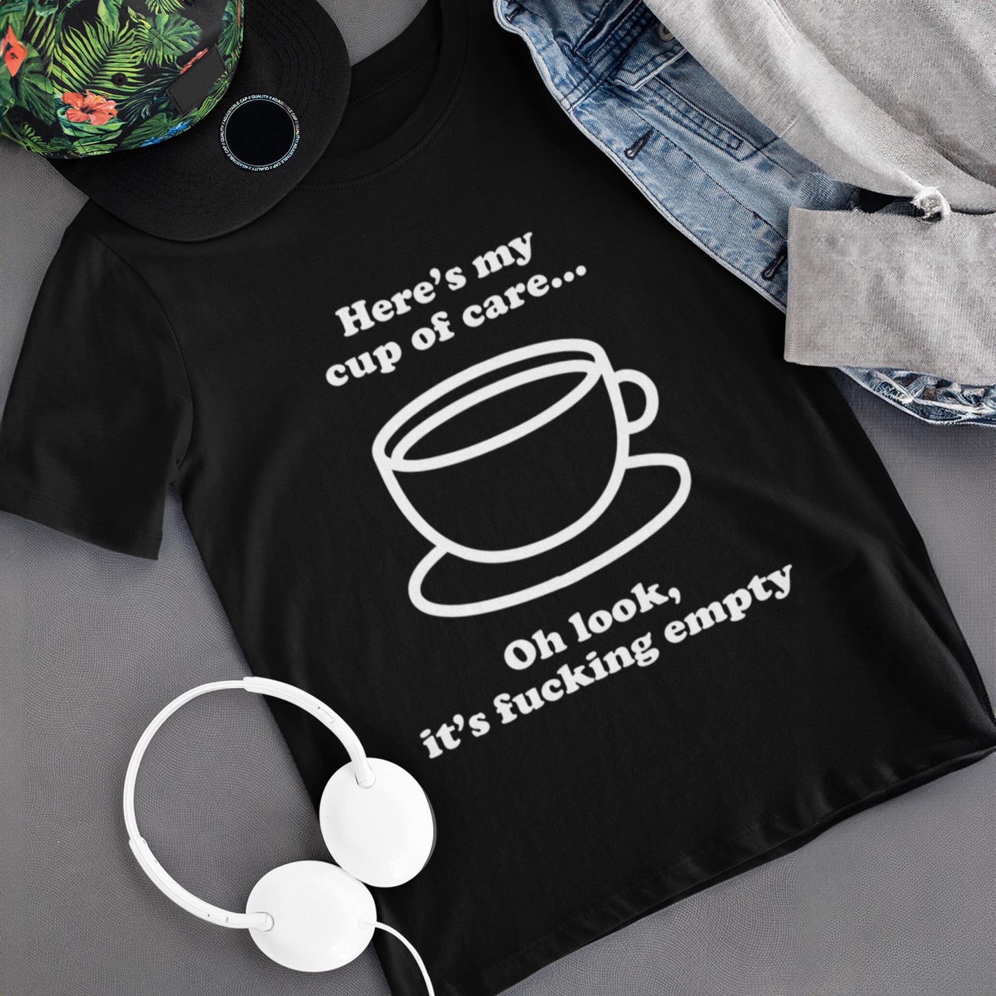 Here's My Cup Of Care. Oh Look, It's Fucking Empty Unisex T-Shirt