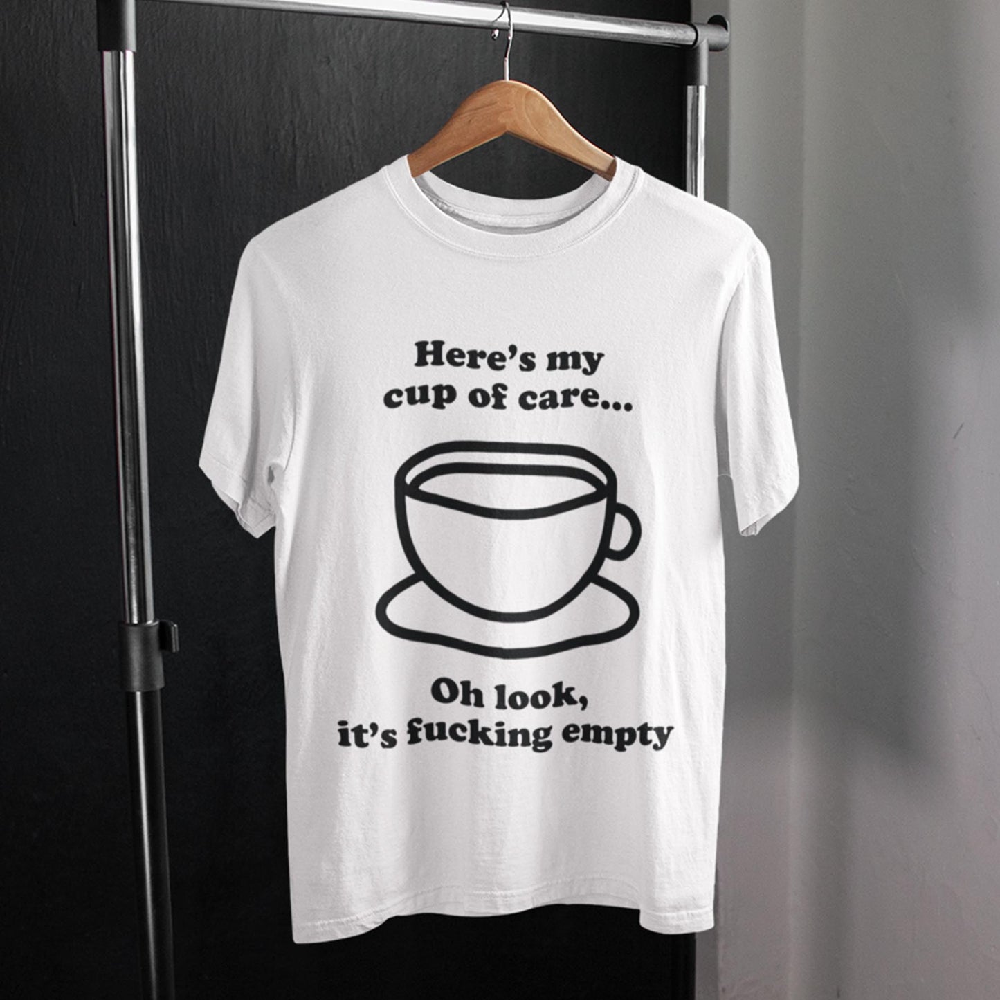 Here's My Cup Of Care. Oh Look, It's Fucking Empty Unisex T-Shirt
